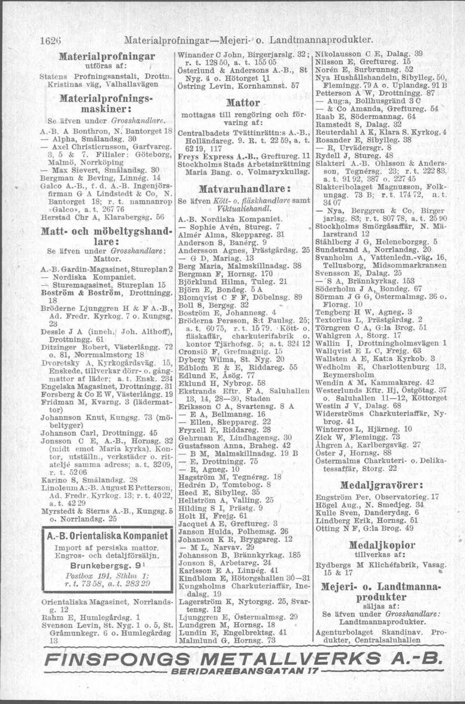 Kornhamnst. 57 Flemingg. '<9A o. Uplandsg. 91 B Materialprofnings. Petterson A'W, Drottningg. 87 Mattor _ - Aug:a, Bollhusgränd 3 C maskiner: - &' Co Amanda, Greftureg.