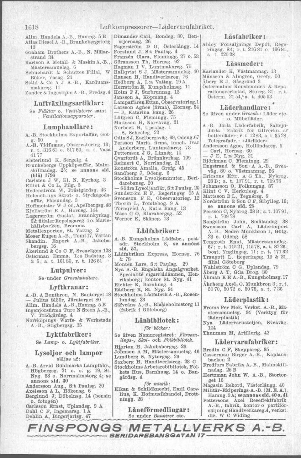 6 Hagman I V, Luntmakareg. 7-5 Schuchardt & Schiittcs Filial, W Hallqvist S J, Mästersamuelsg. 40 Karlander K, Västmannag. 13 Böker, Vasag. 24: Hansen H, Handtverkareg. 76 Månsson & Almgren, Grefg.