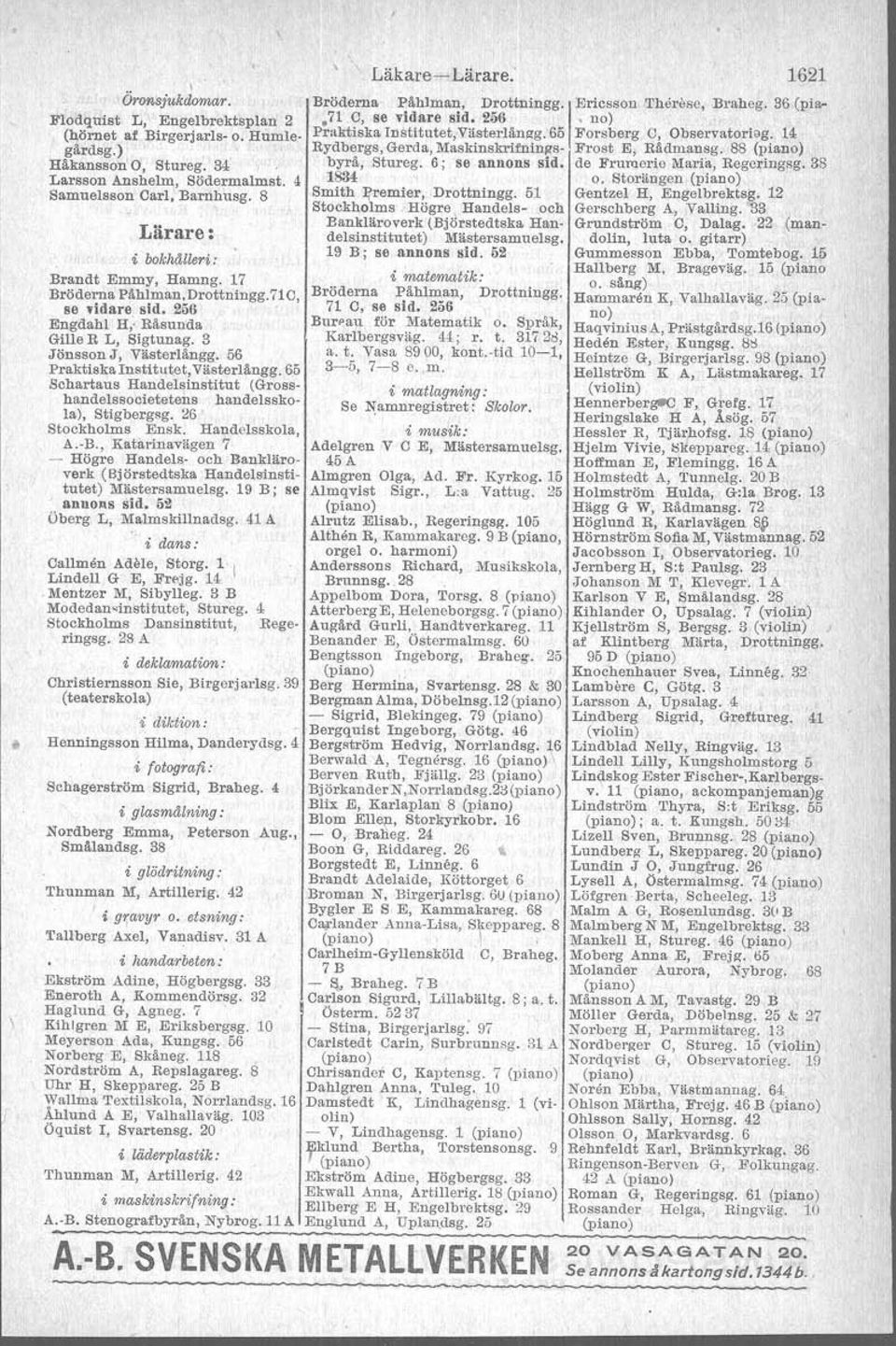 56 Praktiska Institutet, Västerlångg. 65 Schartaus Handelsinstitut (Grosshandelssocietetens handelsskola), Stigbergsg. 26 Stockholms Ensk. Handelsskola, A. B.