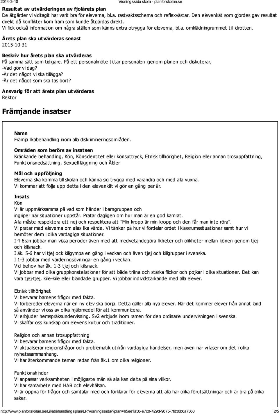 Årets plan ska utvärderas senast Beskriv hur årets plan ska utvärderas På samma sätt som tidigare. På ett personalmöte tittar personalen igenom planen och diskuterar, -Vad gör vi dag?