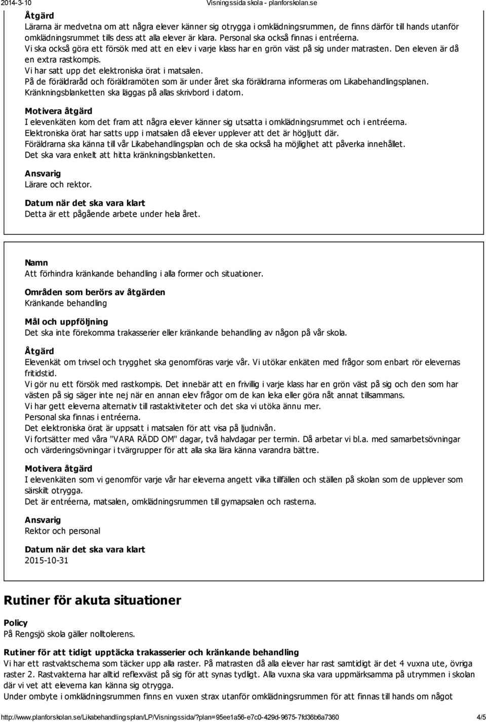 Vi har satt upp det elektroniska örat i matsalen. På de föräldraråd och föräldramöten som är under året ska föräldrarna informeras om Likabehandlingsplanen.