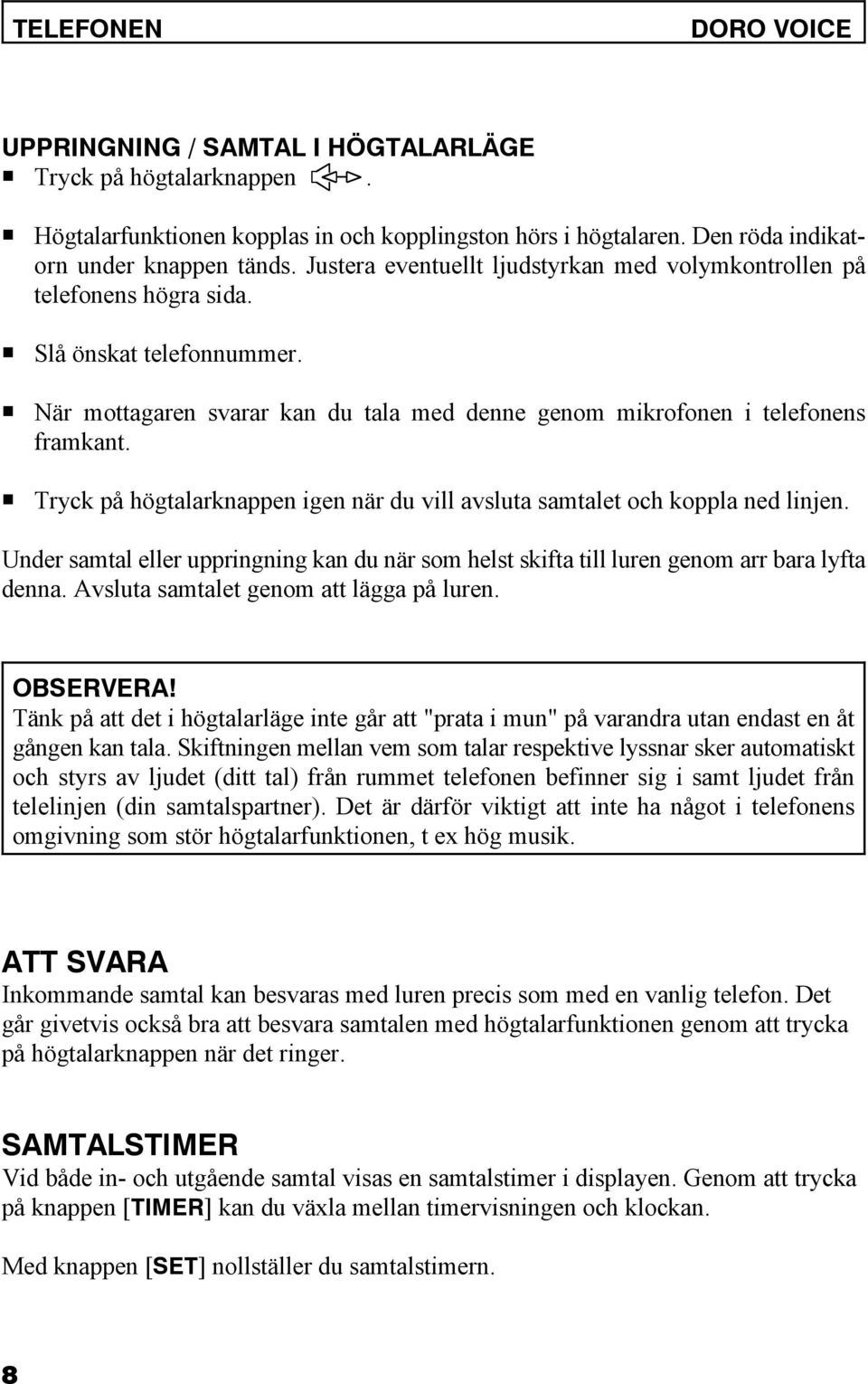 P Tryck på högtalarknappen igen när du vill avsluta samtalet och koppla ned linjen. Under samtal eller uppringning kan du när som helst skifta till luren genom arr bara lyfta denna.