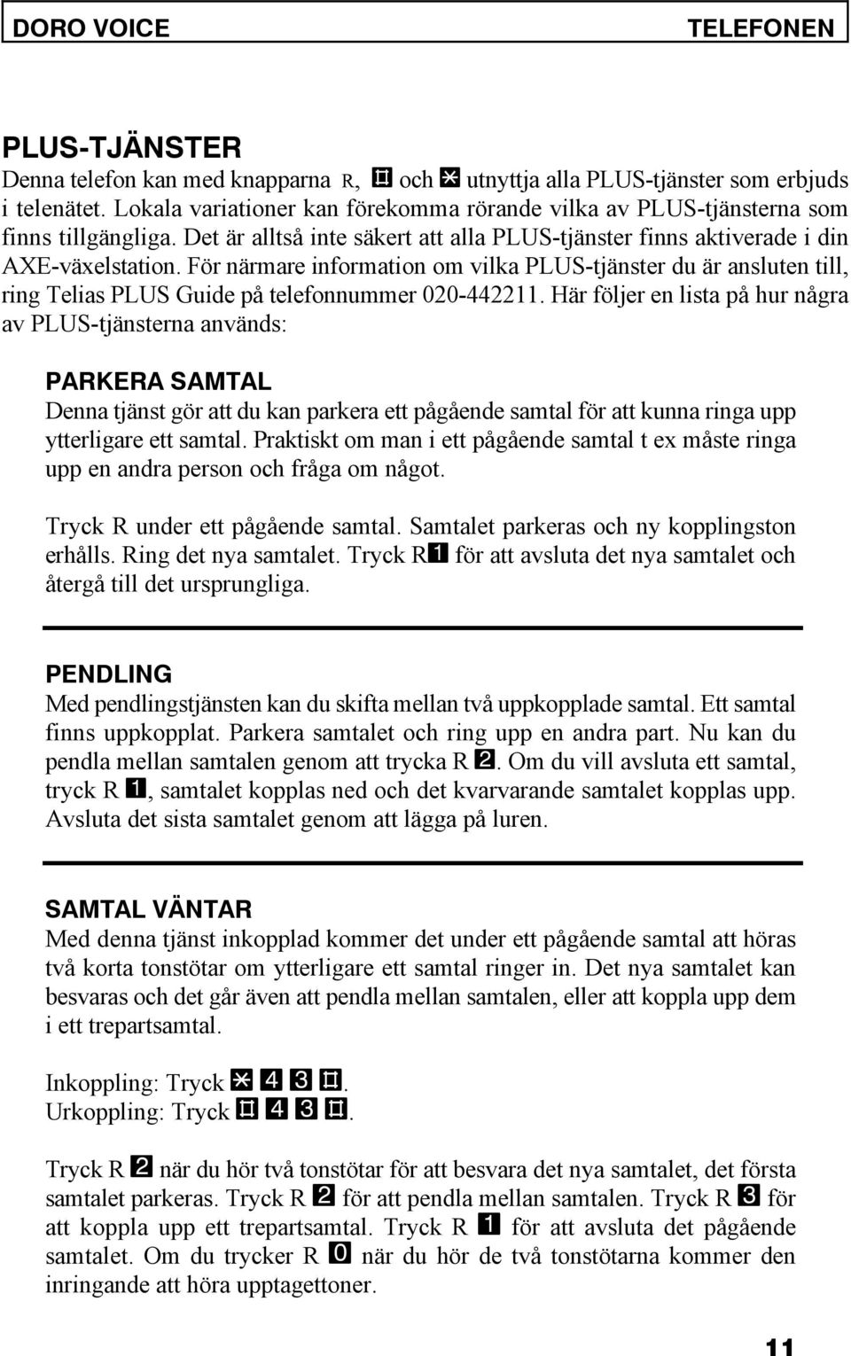 För närmare information om vilka PLUS-tjänster du är ansluten till, ring Telias PLUS Guide på telefonnummer 020-442211.