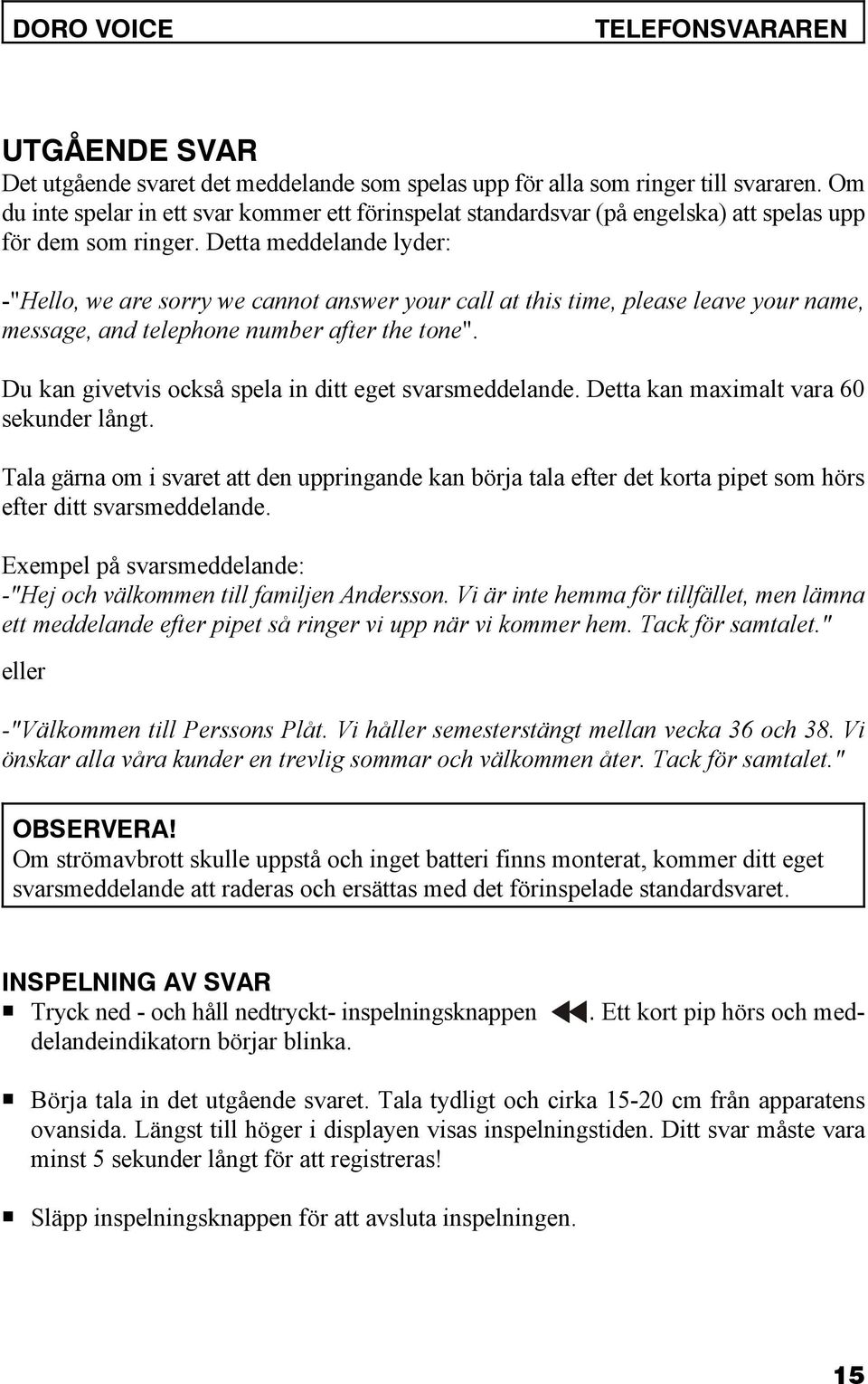 Detta meddelande lyder: -"Hello, we are sorry we cannot answer your call at this time, please leave your name, message, and telephone number after the tone".