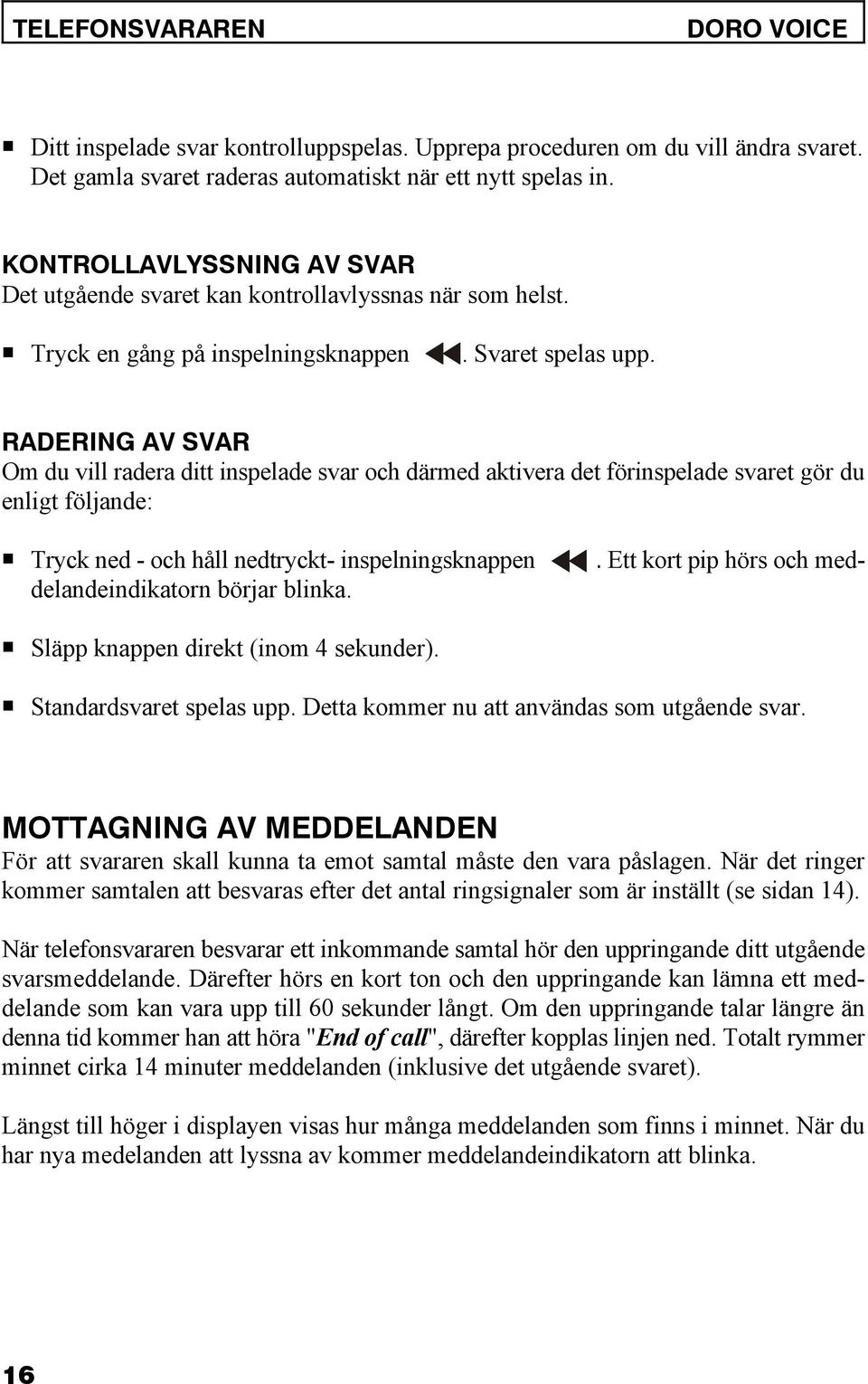 RADERING AV SVAR Om du vill radera ditt inspelade svar och därmed aktivera det förinspelade svaret gör du enligt följande:.