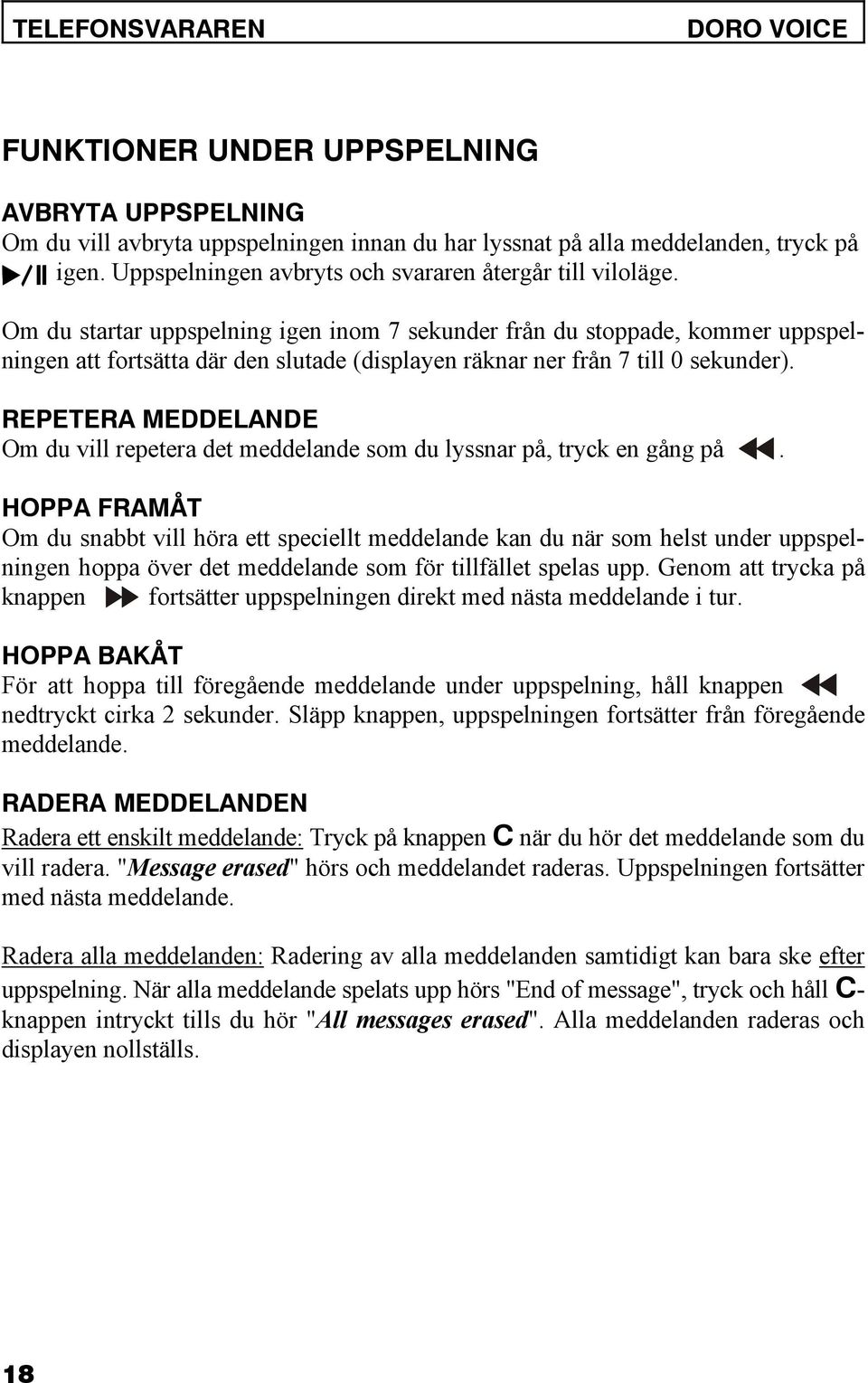 Om du startar uppspelning igen inom 7 sekunder från du stoppade, kommer uppspelningen att fortsätta där den slutade (displayen räknar ner från 7 till 0 sekunder).