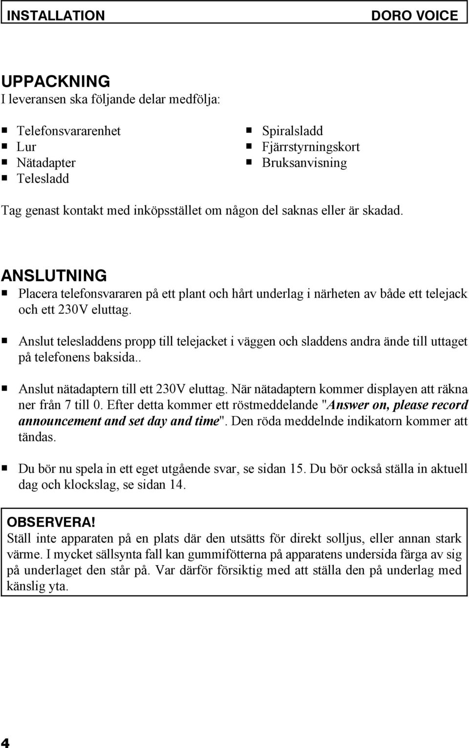 P Anslut telesladdens propp till telejacket i väggen och sladdens andra ände till uttaget på telefonens baksida.. P Anslut nätadaptern till ett 230V eluttag.