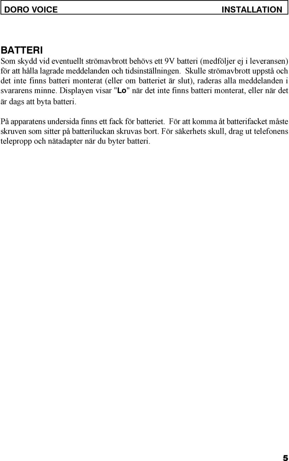 Displayen visar "Lo" när det inte finns batteri monterat, eller när det är dags att byta batteri. På apparatens undersida finns ett fack för batteriet.