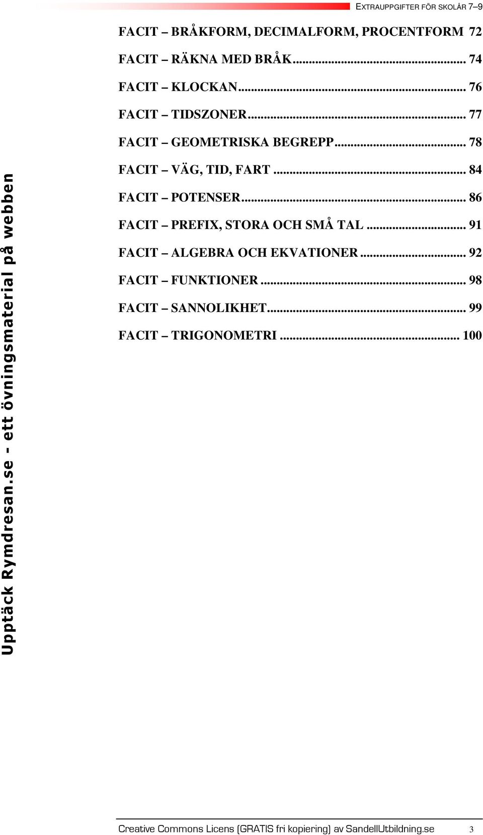 .. 8 FACIT PREFIX, STORA OCH SMÅ TAL... 9 FACIT ALGEBRA OCH EKVATIONER... 9 FACIT FUNKTIONER.