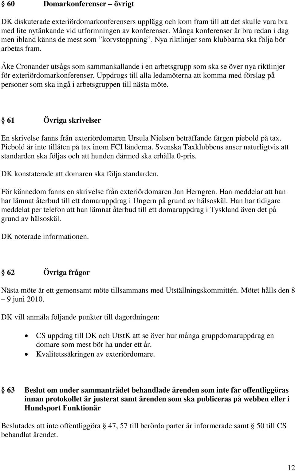 Åke Cronander utsågs som sammankallande i en arbetsgrupp som ska se över nya riktlinjer för exteriördomarkonferenser.