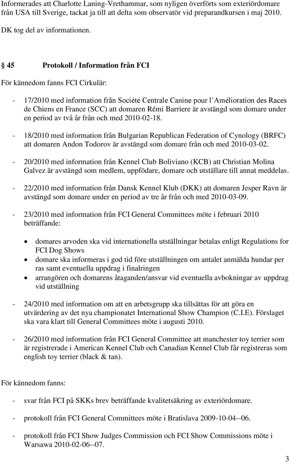45 Protokoll / Information från FCI För kännedom fanns FCI Cirkulär: - 17/2010 med information från Société Centrale Canine pour l Amélioration des Races de Chiens en France (SCC) att domaren Rémi