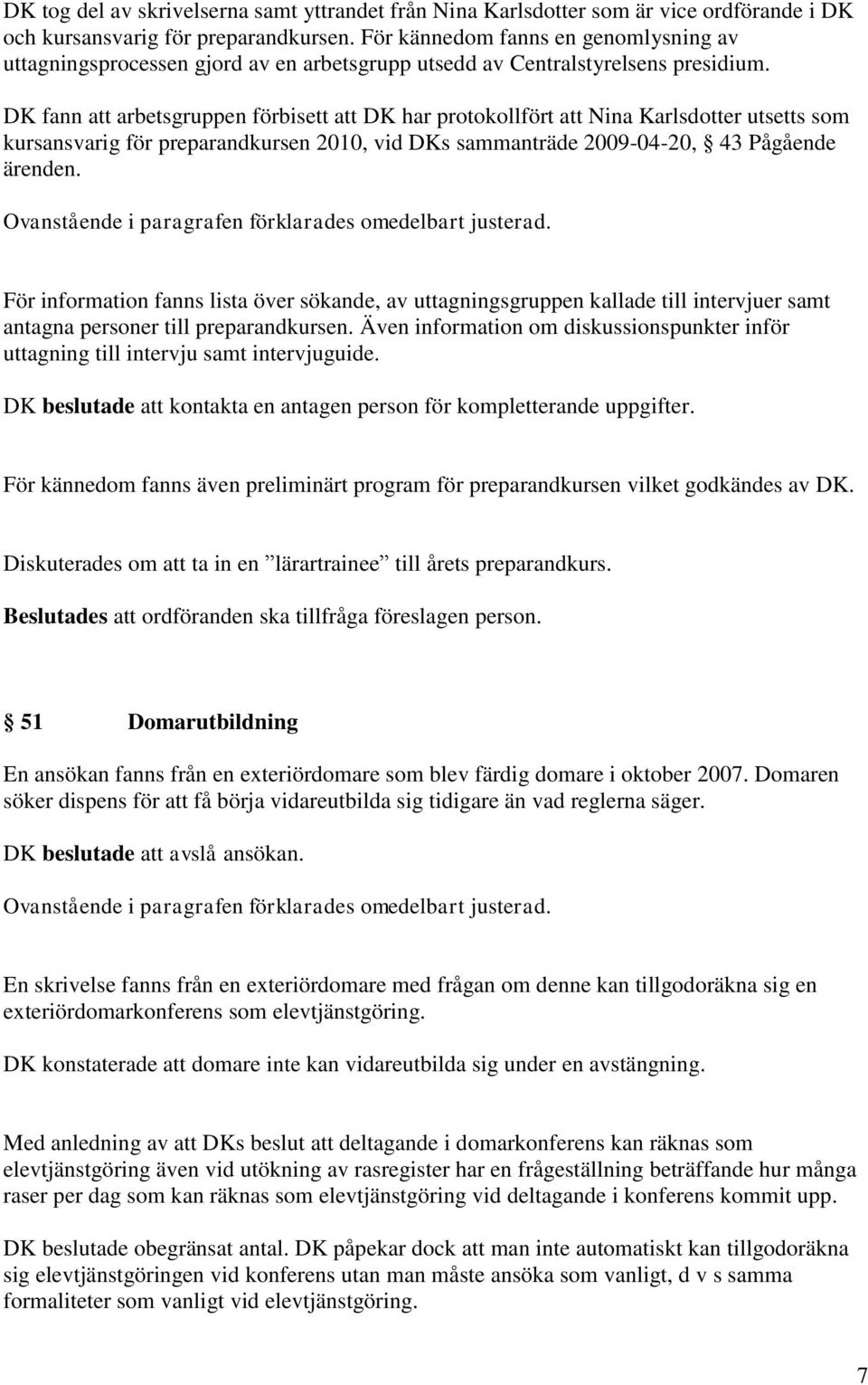 DK fann att arbetsgruppen förbisett att DK har protokollfört att Nina Karlsdotter utsetts som kursansvarig för preparandkursen 2010, vid DKs sammanträde 2009-04-20, 43 Pågående ärenden.
