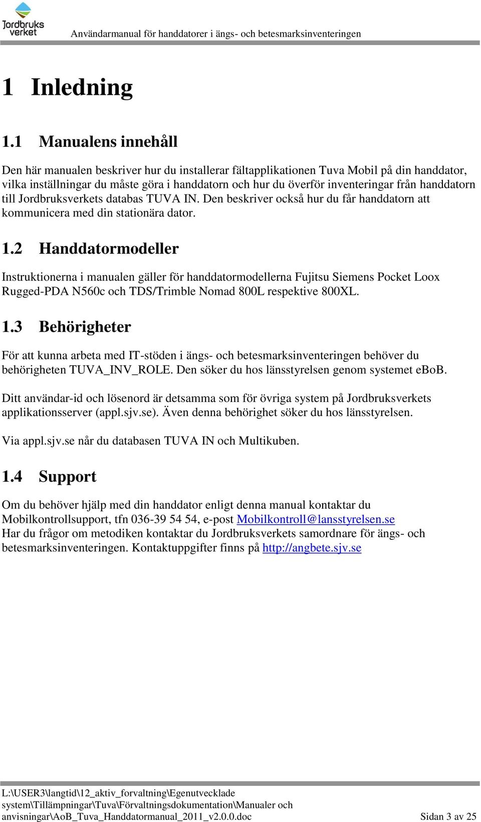 handdatorn till Jordbruksverkets databas TUVA IN. Den beskriver också hur du får handdatorn att kommunicera med din stationära dator. 1.