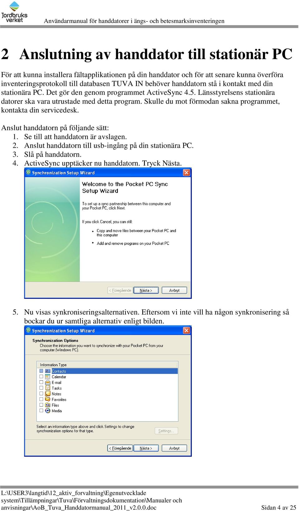 Skulle du mot förmodan sakna programmet, kontakta din servicedesk. Anslut handdatorn på följande sätt: 1. Se till att handdatorn är avslagen. 2. Anslut handdatorn till usb-ingång på din stationära PC.