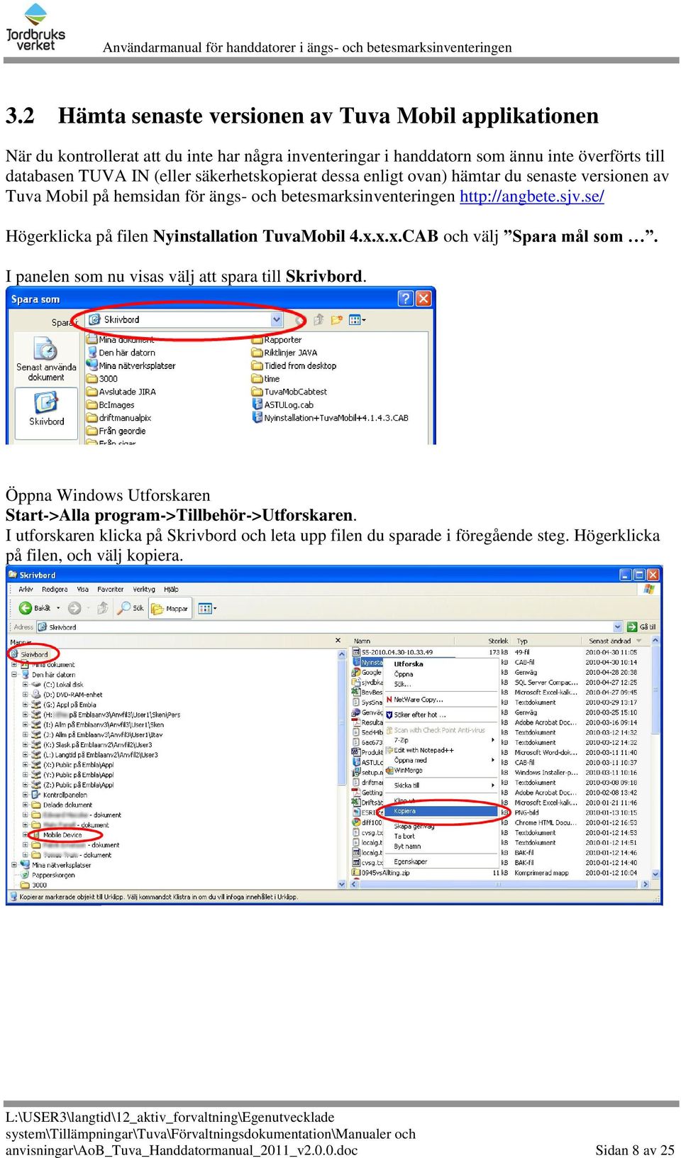 se/ Högerklicka på filen Nyinstallation TuvaMobil 4.x.x.x.CAB och välj Spara mål som. I panelen som nu visas välj att spara till Skrivbord.