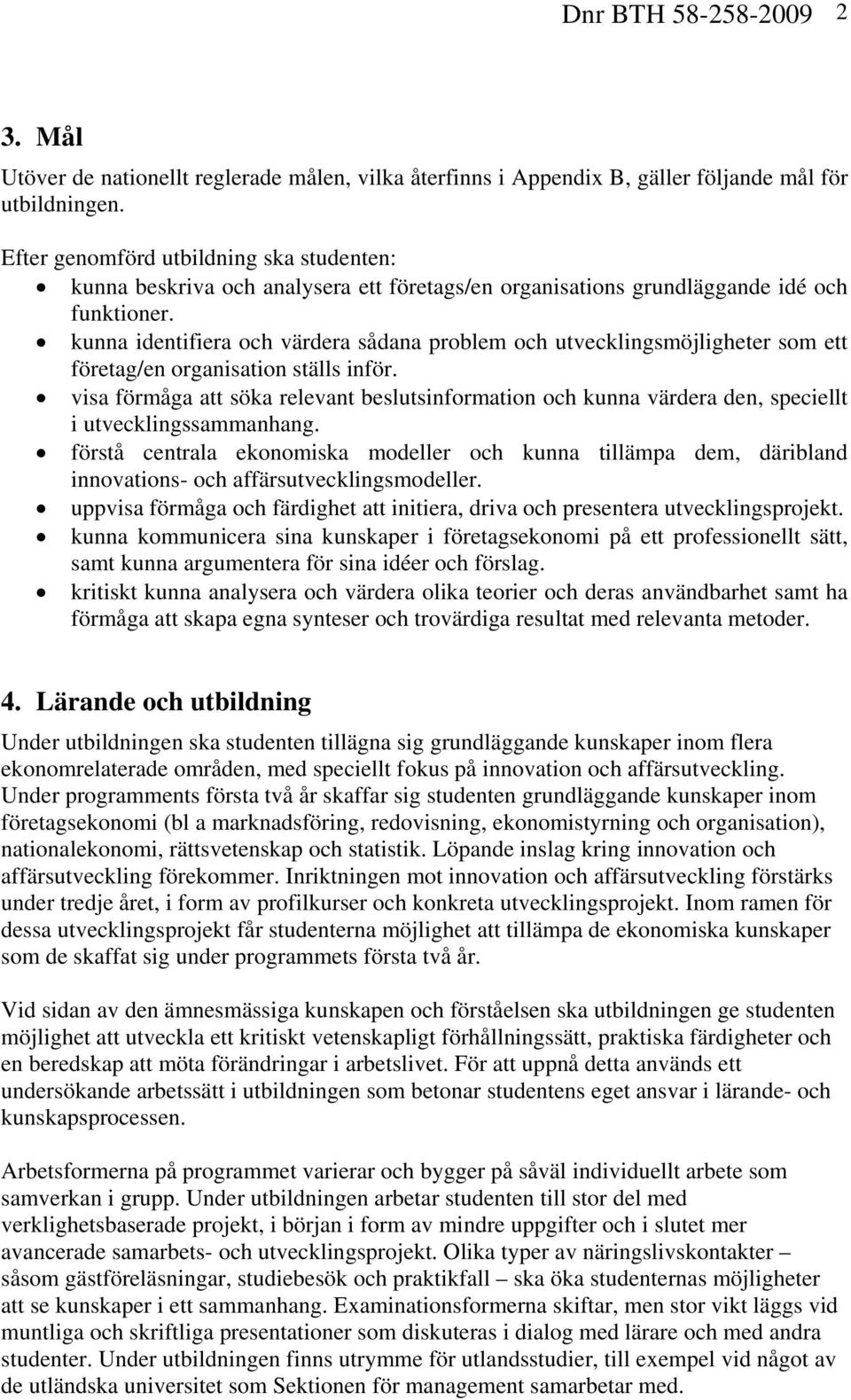 kunna identifiera och värdera sådana problem och utvecklingsmöjligheter som ett företag/en organisation ställs inför.