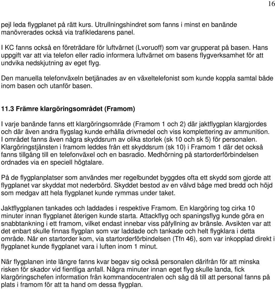 Hans uppgift var att via telefon eller radio informera luftvärnet om basens flygverksamhet för att undvika nedskjutning av eget flyg.
