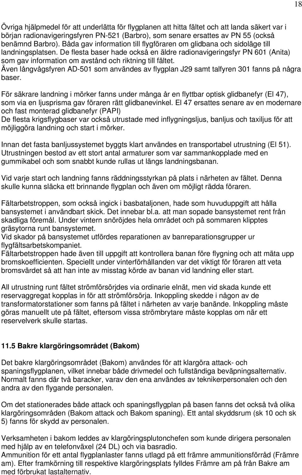 De flesta baser hade också en äldre radionavigeringsfyr PN 601 (Anita) som gav information om avstånd och riktning till fältet.