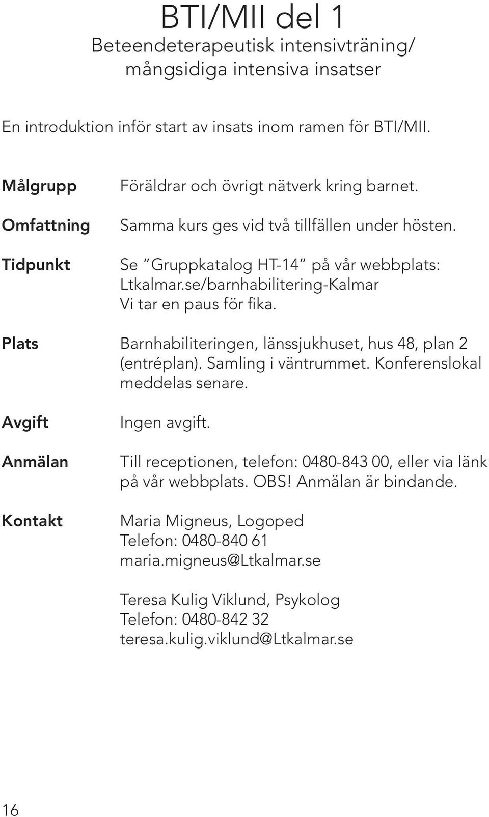 se/barnhabilitering-Kalmar Vi tar en paus för fika. Plats Barnhabiliteringen, länssjukhuset, hus 48, plan 2 (entréplan). Samling i väntrummet. Konferenslokal meddelas senare.