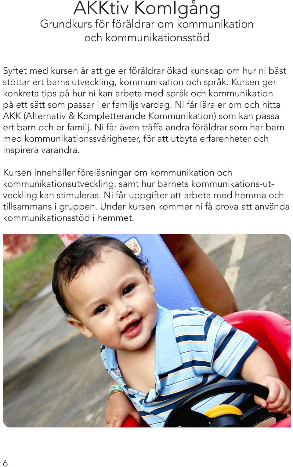 Ni får lära er om och hitta AKK (Alternativ & Kompletterande Kommunikation) som kan passa ert barn och er familj.