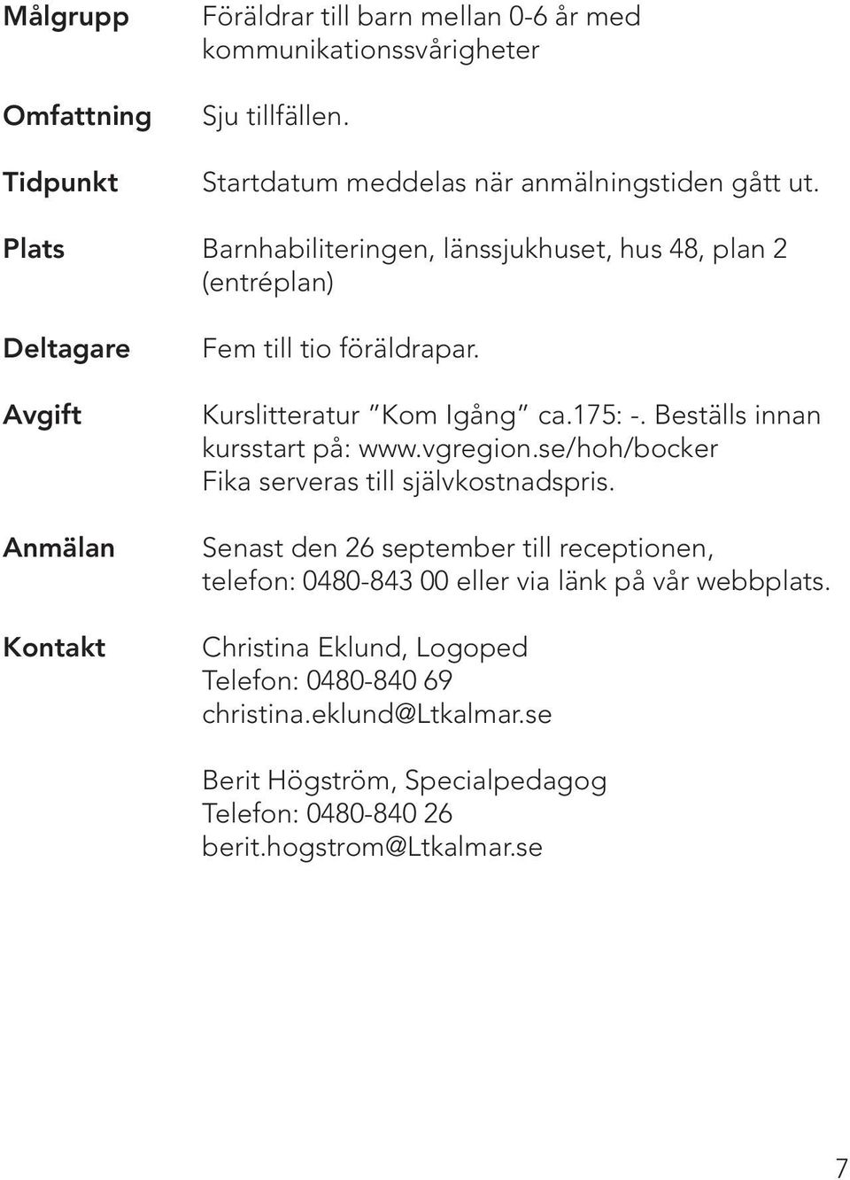 Beställs innan kursstart på: www.vgregion.se/hoh/bocker Fika serveras till självkostnadspris.