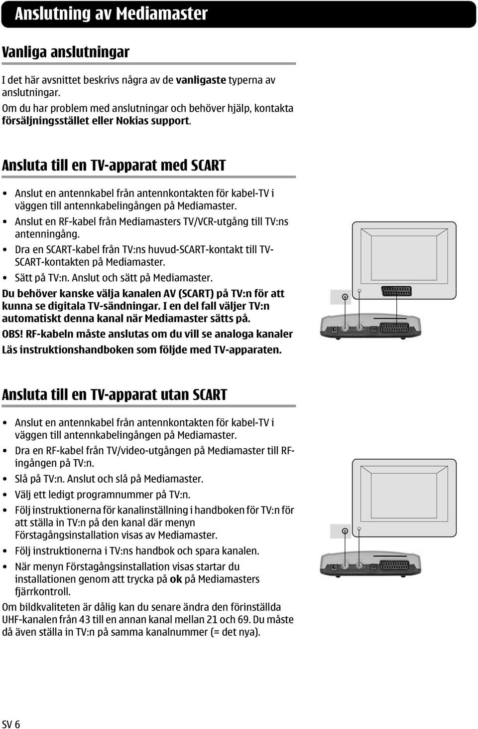 Ansluta till en TV-apparat med SCART Anslut en antennkabel från antennkontakten för kabel-tv i väggen till antennkabelingången på Mediamaster.