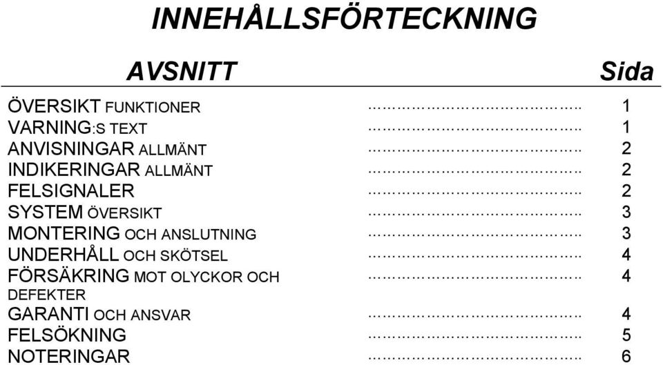 . 2 SYSTEM ÖVERSIKT.. 3 MTERING OCH ANSLUTNING.. 3 UNDERHÅLL OCH SKÖTSEL.