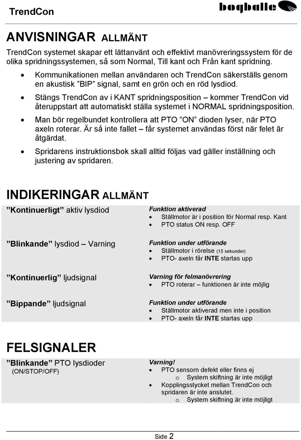 Stängs TrendCon av i KANT spridningsposition kommer TrendCon vid återuppstart att automatiskt ställa systemet i NORMAL spridningsposition.