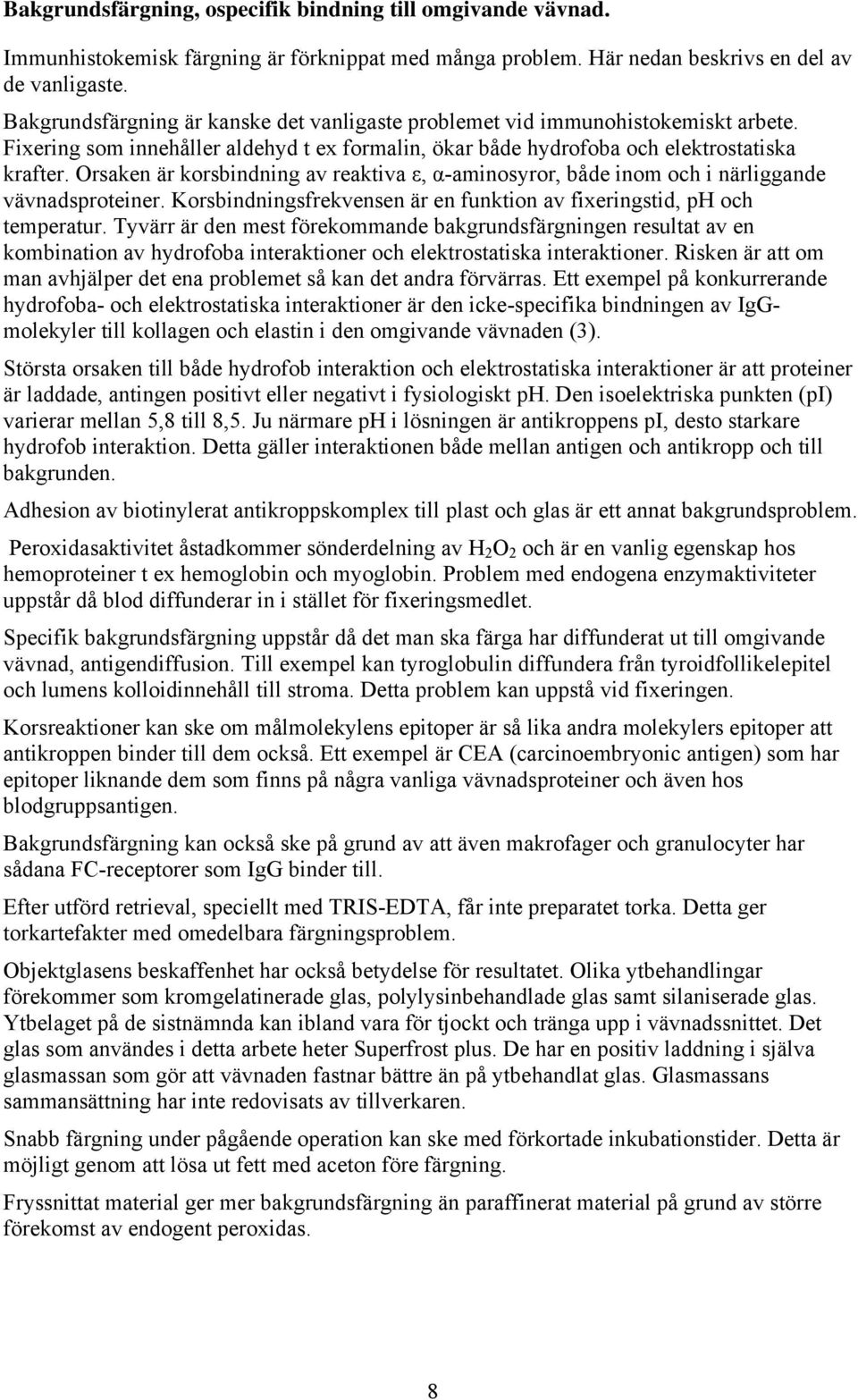 Orsaken är korsbindning av reaktiva ε, α-aminosyror, både inom och i närliggande vävnadsproteiner. Korsbindningsfrekvensen är en funktion av fixeringstid, ph och temperatur.