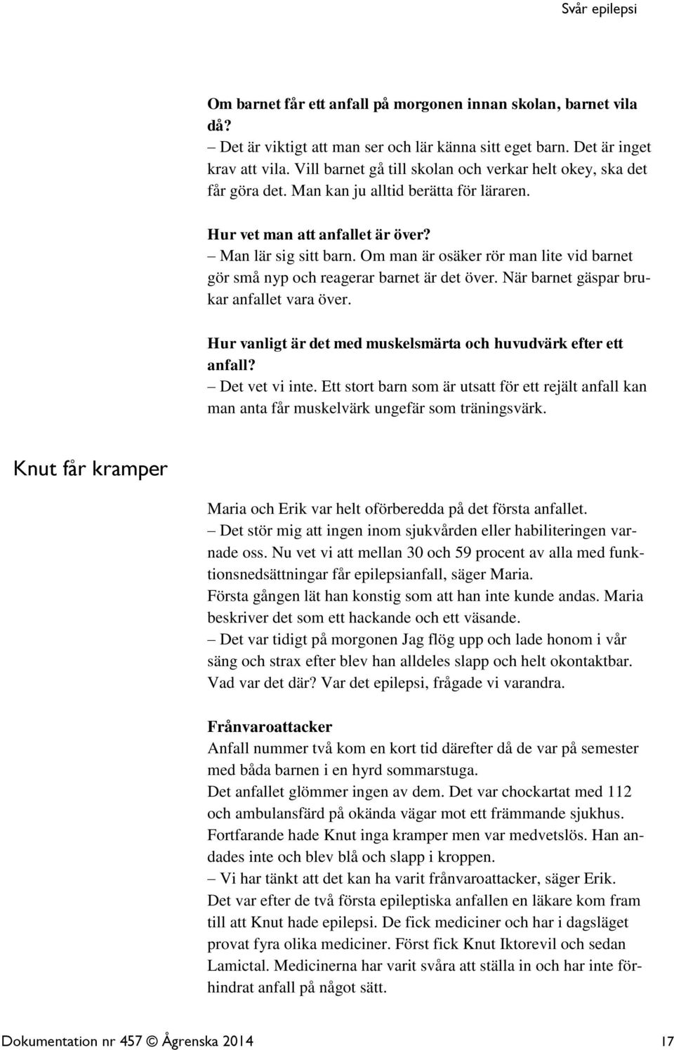 Om man är osäker rör man lite vid barnet gör små nyp och reagerar barnet är det över. När barnet gäspar brukar anfallet vara över. Hur vanligt är det med muskelsmärta och huvudvärk efter ett anfall?