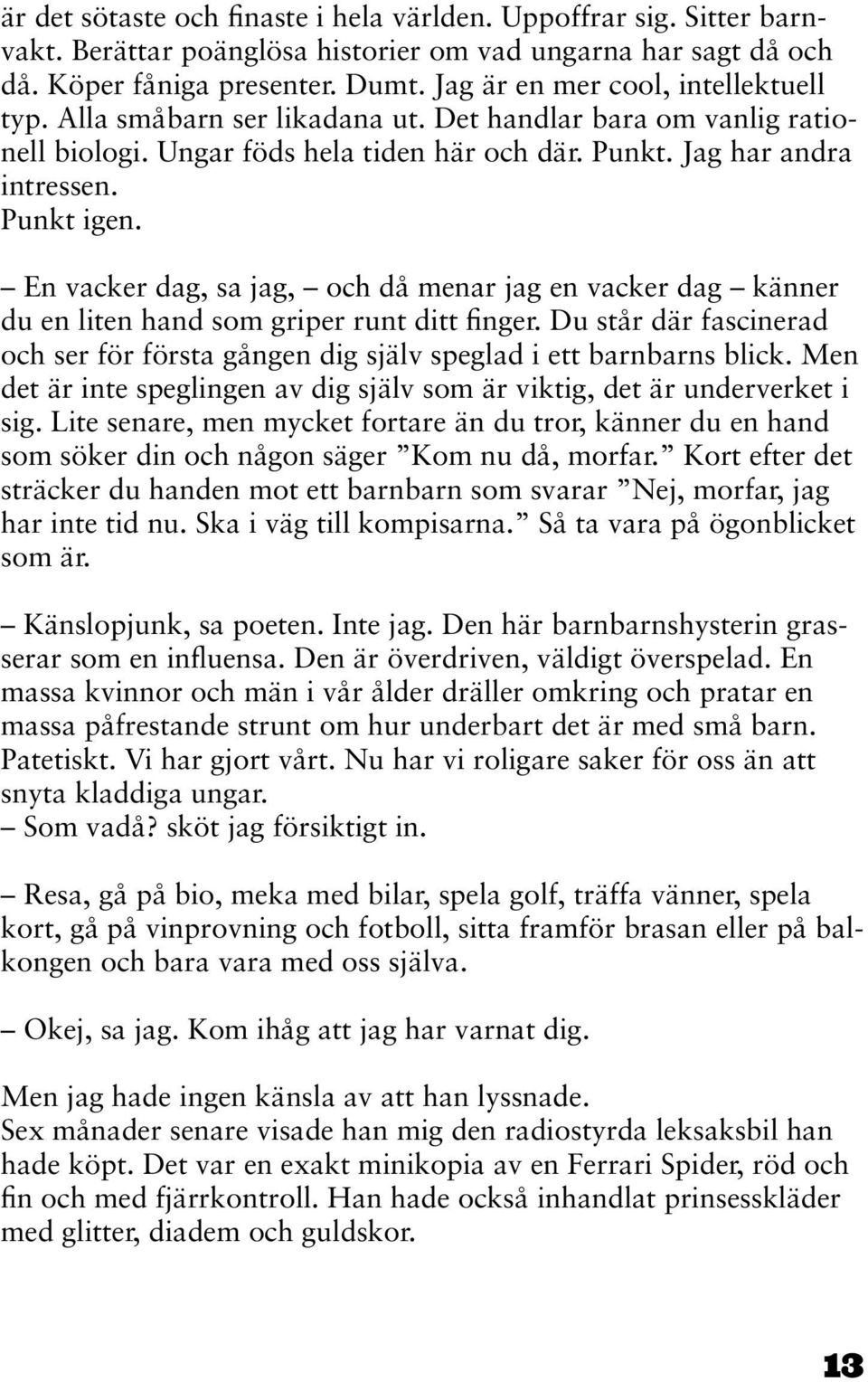 En vacker dag, sa jag, och då menar jag en vacker dag känner du en liten hand som griper runt ditt finger. Du står där fascinerad och ser för första gången dig själv speglad i ett barnbarns blick.