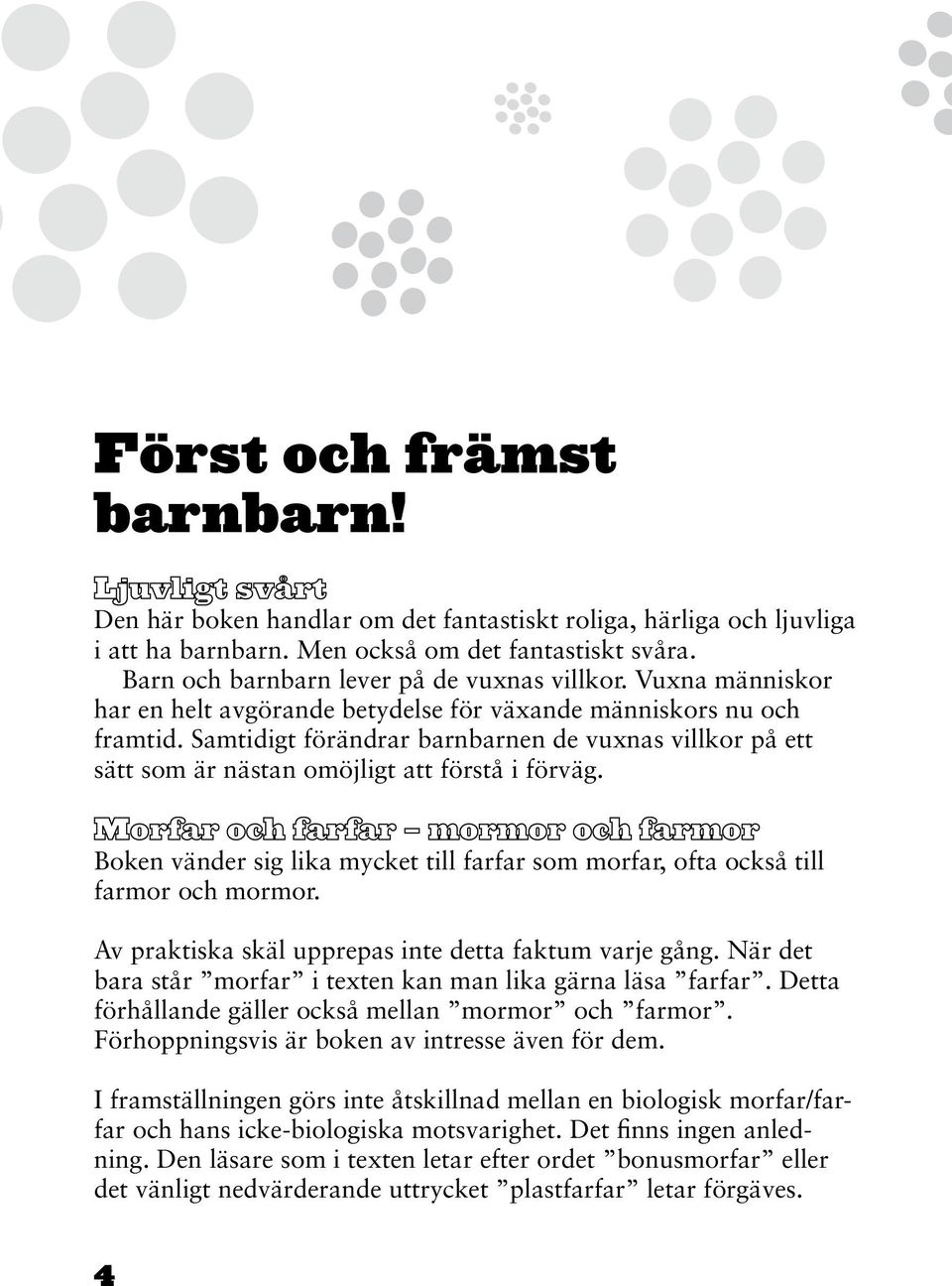 Boken vänder sig lika mycket till farfar som morfar, ofta också till farmor och mormor. Av praktiska skäl upprepas inte detta faktum varje gång.
