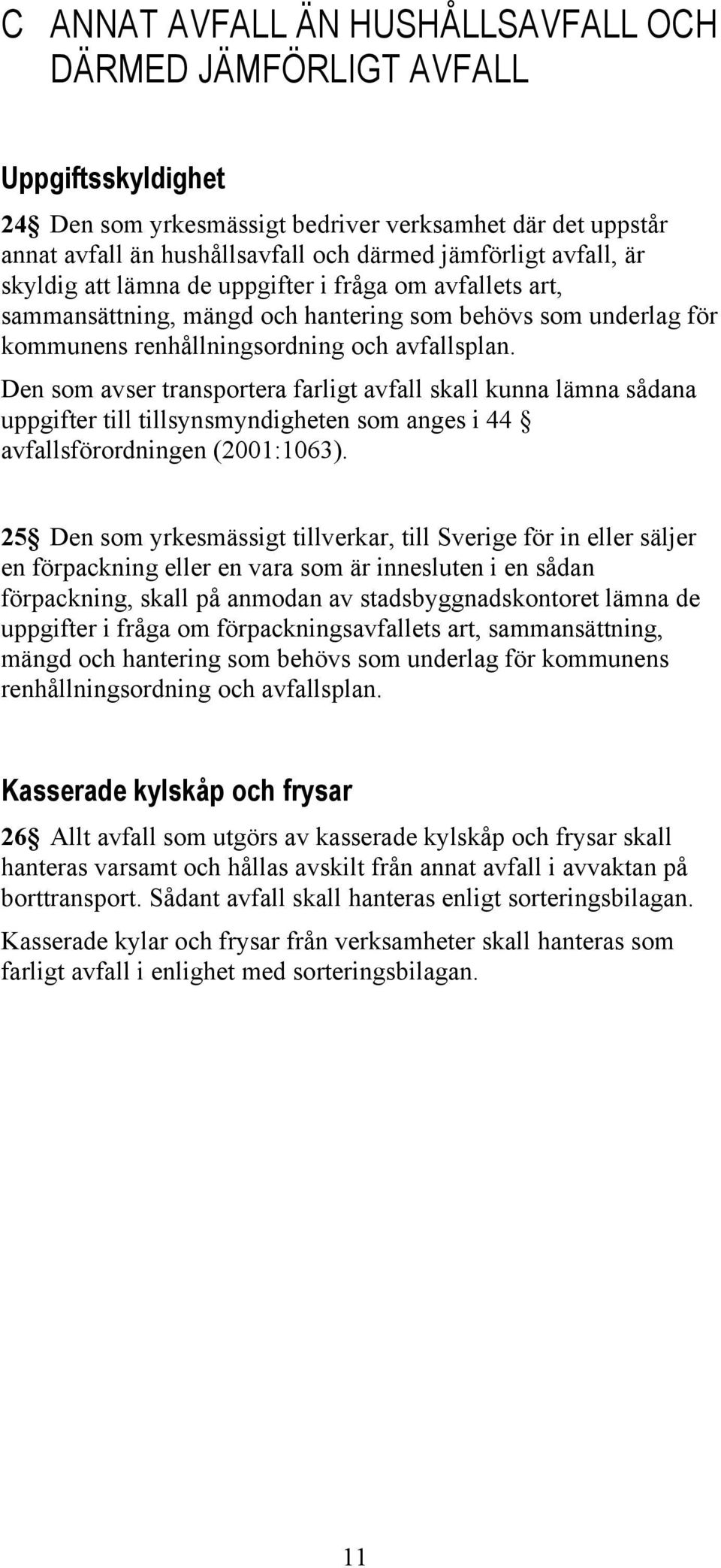 Den som avser transportera farligt avfall skall kunna lämna sådana uppgifter till tillsynsmyndigheten som anges i 44 avfallsförordningen (2001:1063).