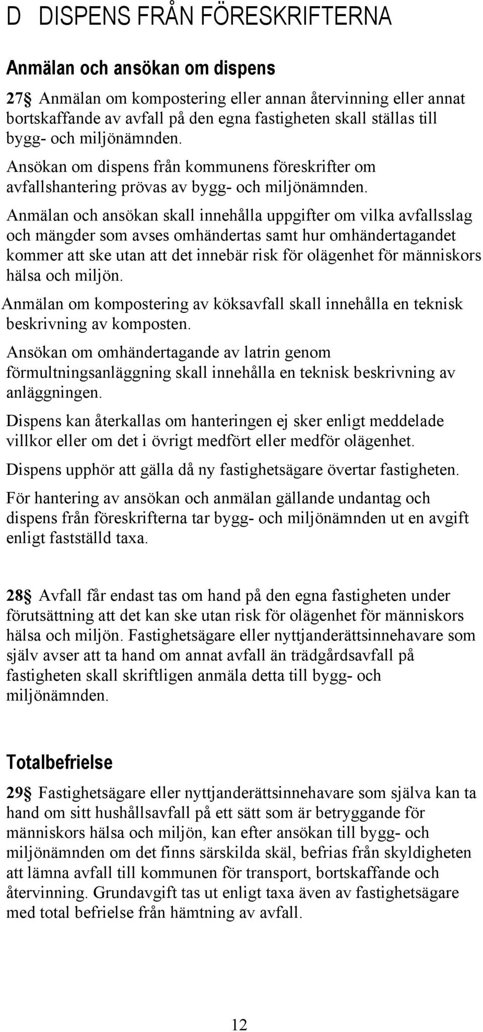 Anmälan och ansökan skall innehålla uppgifter om vilka avfallsslag och mängder som avses omhändertas samt hur omhändertagandet kommer att ske utan att det innebär risk för olägenhet för människors