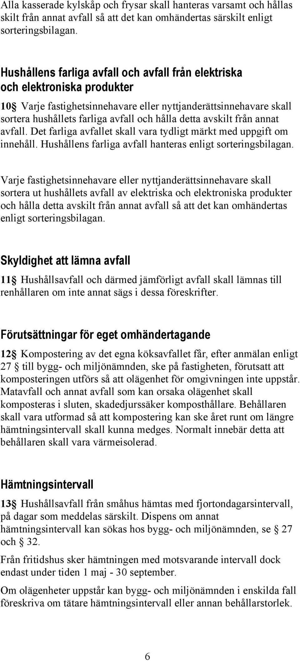 avskilt från annat avfall. Det farliga avfallet skall vara tydligt märkt med uppgift om innehåll. Hushållens farliga avfall hanteras enligt sorteringsbilagan.