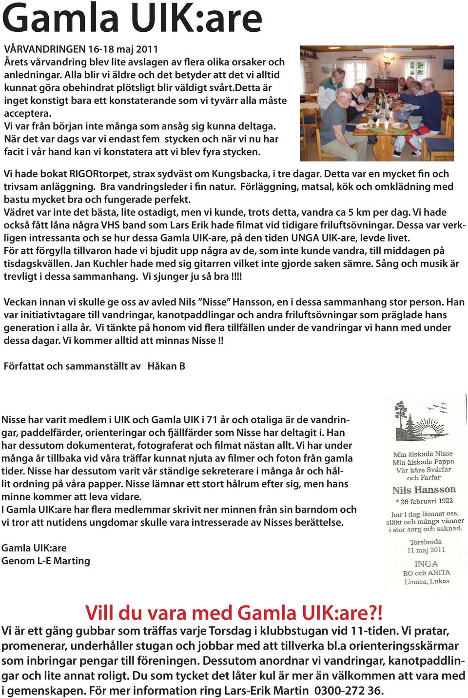 Vi var från början inte många som ansåg sig kunna deltaga. När det var dags var vi endast fem stycken och när vi nu har facit i vår hand kan vi konstatera att vi blev fyra stycken.