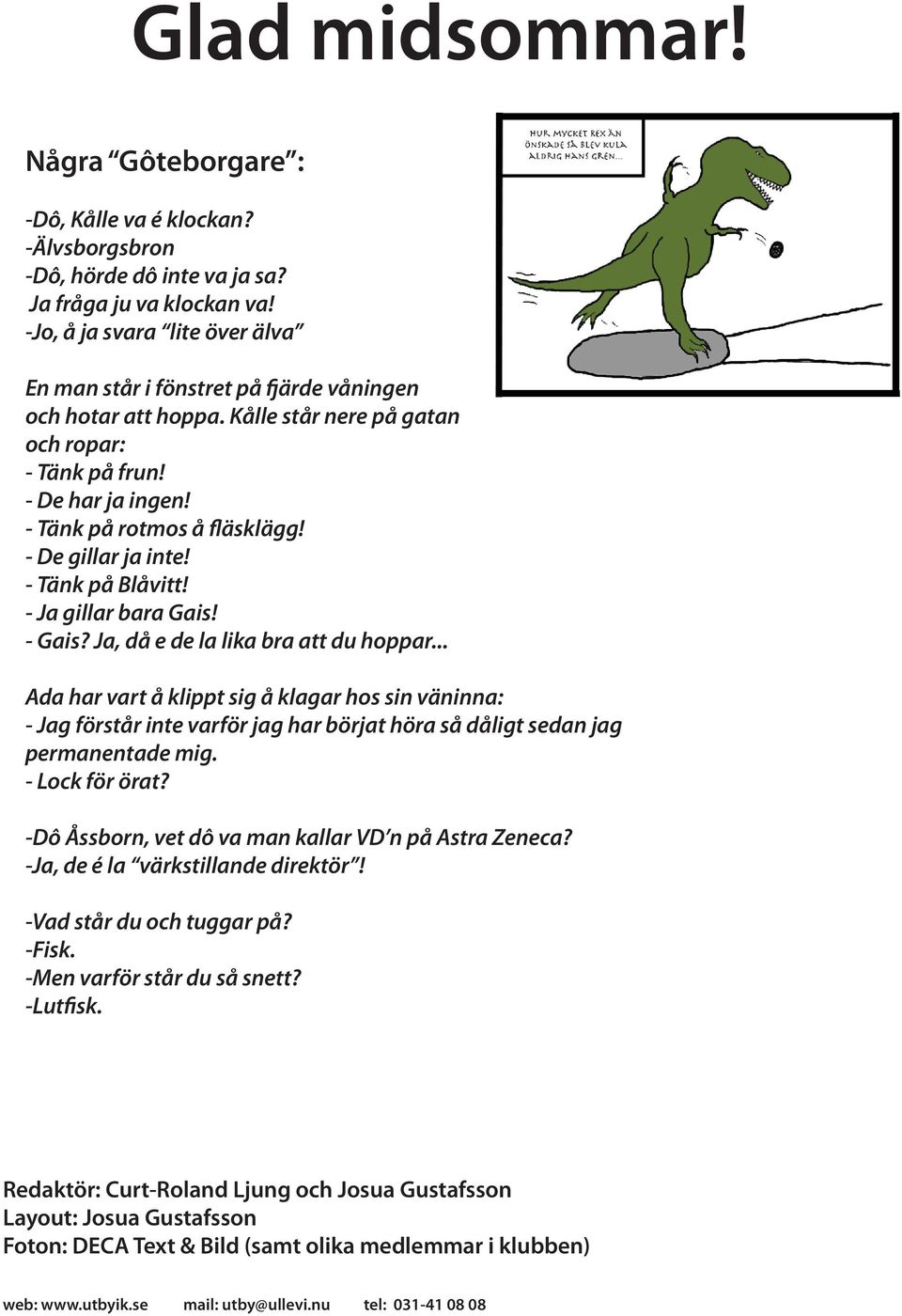 - De gillar ja inte! - Tänk på Blåvitt! - Ja gillar bara Gais! - Gais? Ja, då e de la lika bra att du hoppar.