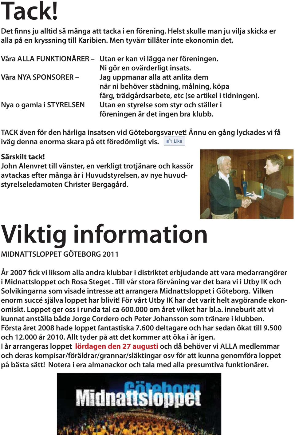 Våra NYA SPONSORER Jag uppmanar alla att anlita dem när ni behöver städning, målning, köpa färg, trädgårdsarbete, etc (se artikel i tidningen).