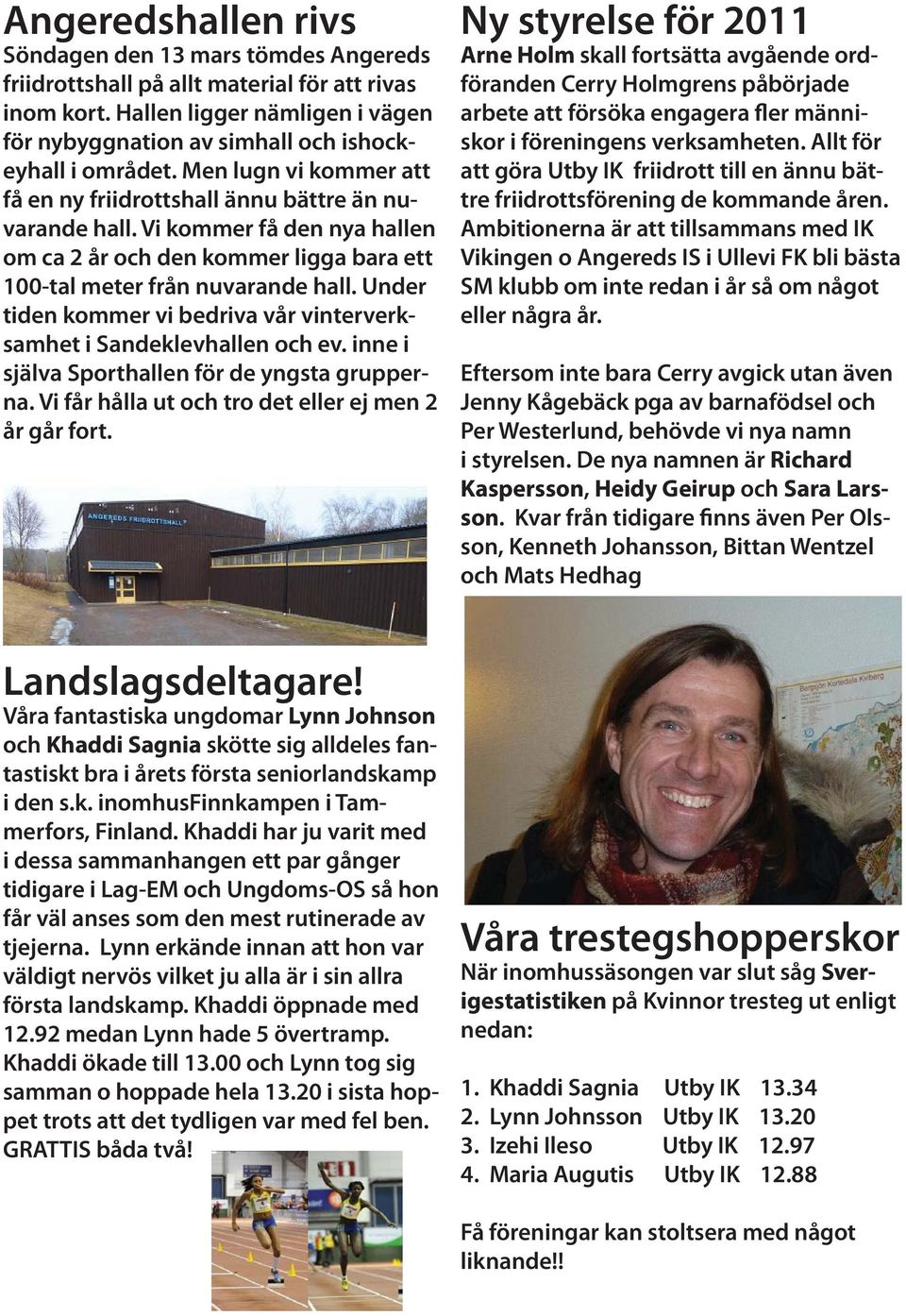 Under tiden kommer vi bedriva vår vinterverksamhet i Sandeklevhallen och ev. inne i själva Sporthallen för de yngsta grupperna. Vi får hålla ut och tro det eller ej men 2 år går fort.