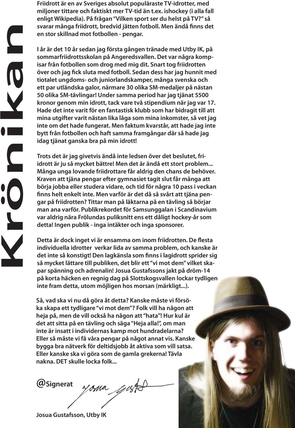 I år är det 10 år sedan jag första gången tränade med Utby IK, på sommarfriidrottsskolan på Angeredsvallen. Det var några kompisar från fotbollen som drog med mig dit.