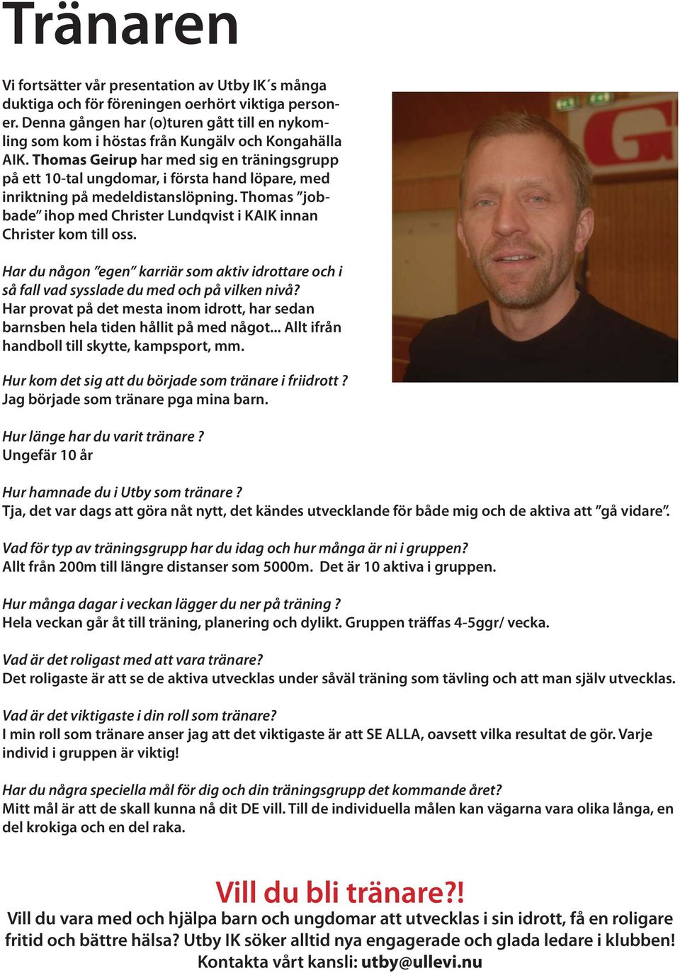 Thomas Geirup har med sig en träningsgrupp på ett 10-tal ungdomar, i första hand löpare, med inriktning på medeldistanslöpning.