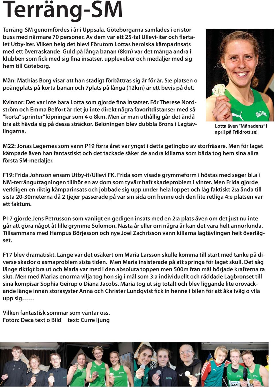 Män: Mathias Borg visar att han stadigt förbättras sig år för år. 5:e platsen o poängplats på korta banan och 7plats på långa (12km) är ett bevis på det.