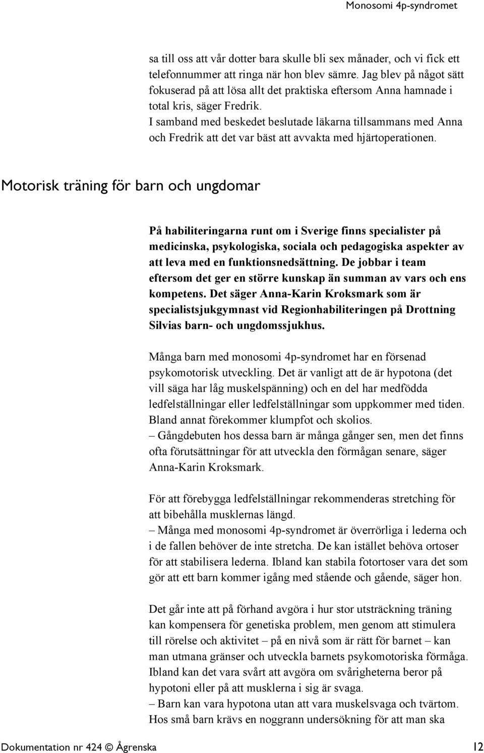 I samband med beskedet beslutade läkarna tillsammans med Anna och Fredrik att det var bäst att avvakta med hjärtoperationen.