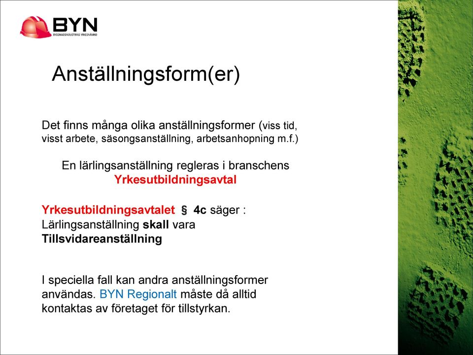) En lärlingsanställning regleras i branschens Yrkesutbildningsavtal Yrkesutbildningsavtalet 4c säger