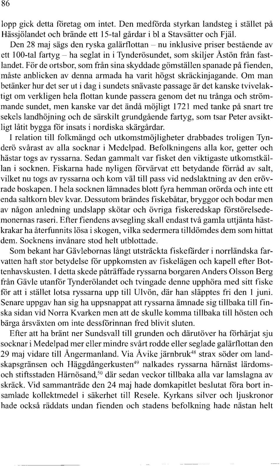 För de ortsbor, som från sina skyddade gömställen spanade på fienden, måste anblicken av denna armada ha varit högst skräckinjagande.