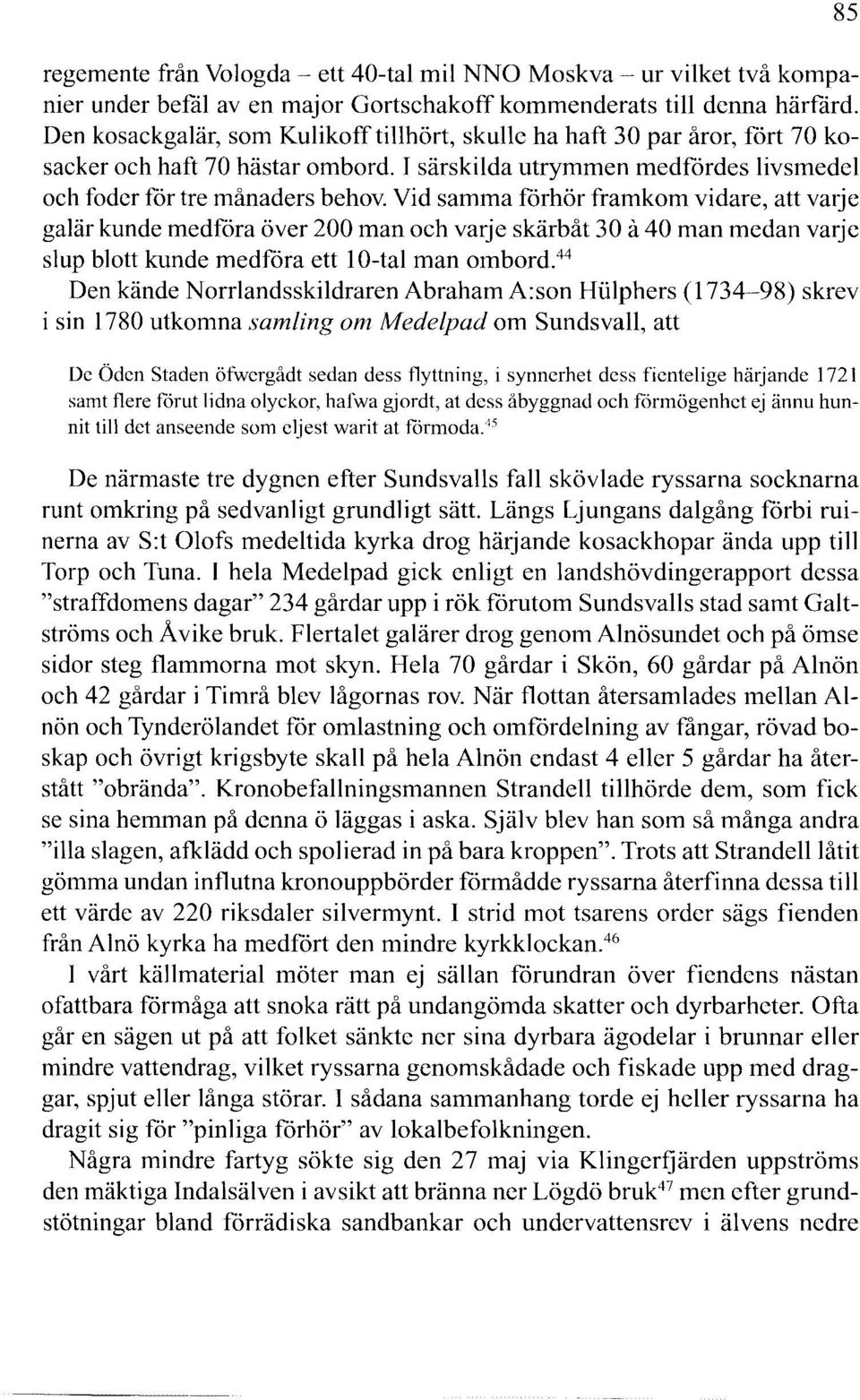 Vid samma förhör framkom vidare, att varje galär kunde medföra över 200 man och varje skärbåt 30 å 40 man medan varje slup blott kunde medföra ett l O-tal man ombord.