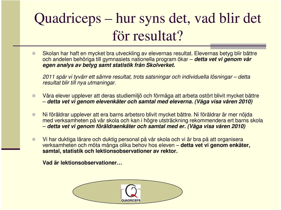 2011 spår vi tyvärr ett sämre resultat, trots satsningar och individuella lösningar detta resultat blir till nya utmaningar.