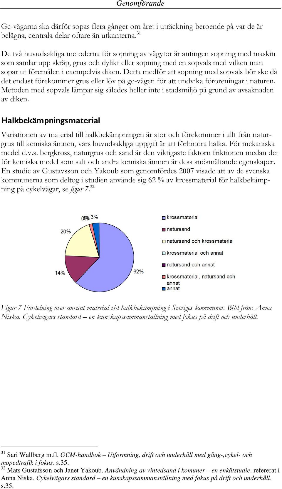 exempelvis diken. Detta medför att sopning med sopvals bör ske då det endast förekommer grus eller löv på gc-vägen för att undvika föroreningar i naturen.