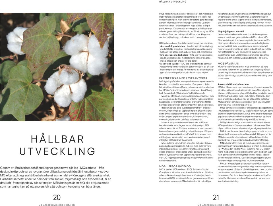 Hållbarhetsarbetet ur de tre perspektiven socialt, miljömässigt och ekonomiskt, är en drivkraft i framtagande av alla strategier.