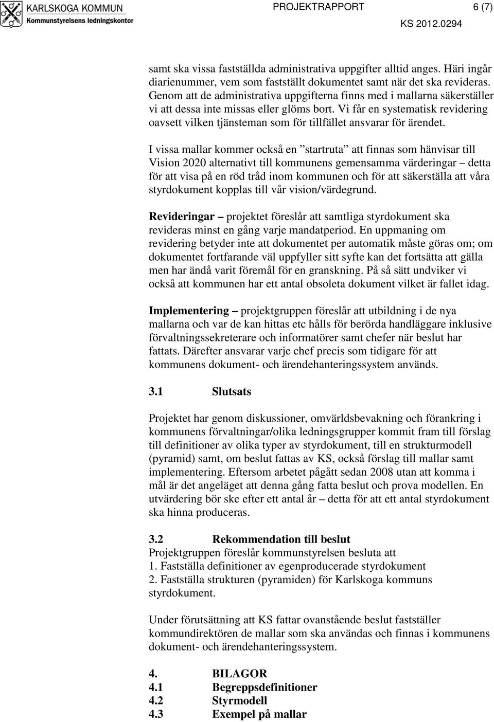 Vi får en systematisk revidering oavsett vilken tjänsteman som för tillfället ansvarar för ärendet.